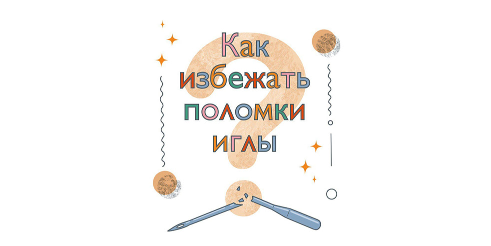 Как избежать поломки иглы